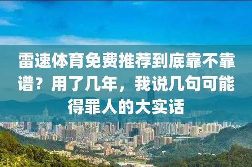 雷速体育免费推荐到底靠不靠谱？用了几年，我说几句可能得罪人的大实话