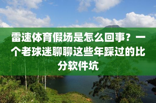 雷速体育假场是怎么回事？一个老球迷聊聊这些年踩过的比分软件坑