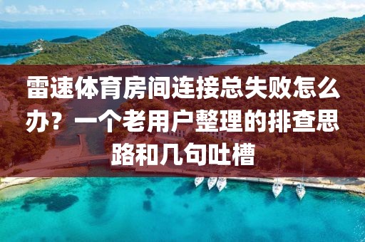 雷速体育房间连接总失败怎么办？一个老用户整理的排查思路和几句吐槽