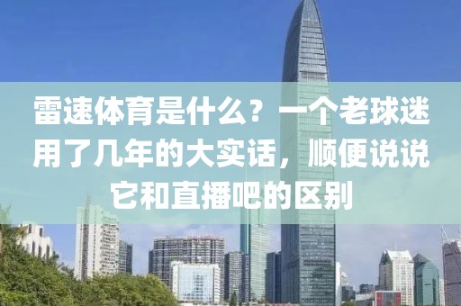 雷速体育是什么？一个老球迷用了几年的大实话，顺便说说它和直播吧的区别