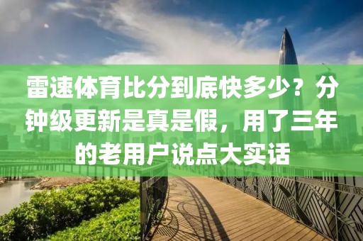 雷速体育比分到底快多少?分钟级更新是真是假,用了三年的老用户说点大实话