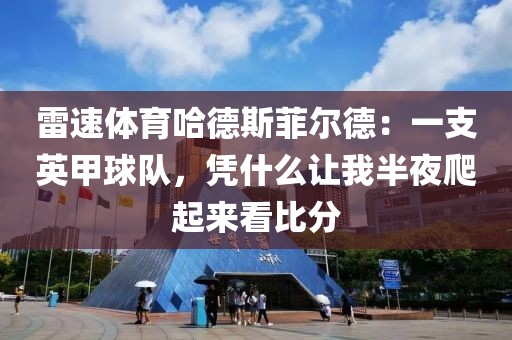 雷速体育哈德斯菲尔德：一支英甲球队，凭什么让我半夜爬起来看比分