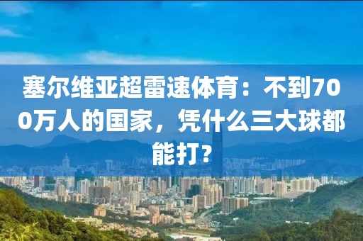 塞尔维亚超雷速体育：不到700万人的国家，凭什么三大球都能打？