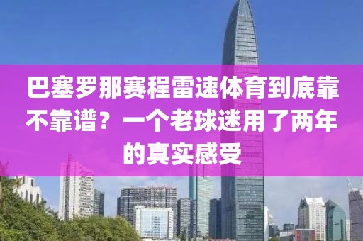 巴塞罗那赛程雷速体育到底靠不靠谱？一个老球迷用了两年的真实感受