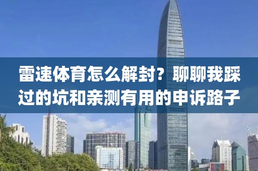 雷速体育怎么解封？聊聊我踩过的坑和亲测有用的申诉路子