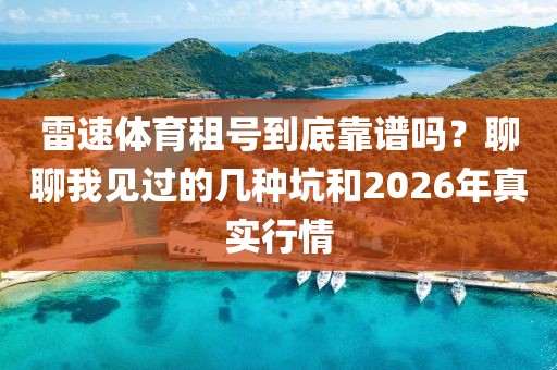 雷速体育租号到底靠谱吗？聊聊我见过的几种坑和2026年真实行情