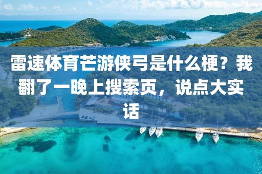 雷速体育芒游侠弓是什么梗？我翻了一晚上搜索页，说点大实话
