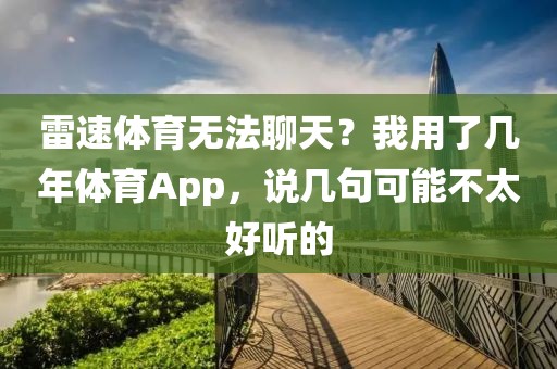 雷速体育无法聊天？我用了几年体育App，说几句可能不太好听的