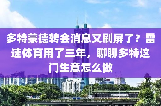 多特蒙德转会消息又刷屏了?雷速体育用了三年,聊聊多特这门生意怎么做