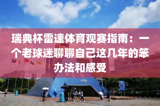 瑞典杯雷速体育观赛指南：一个老球迷聊聊自己这几年的笨办法和感受