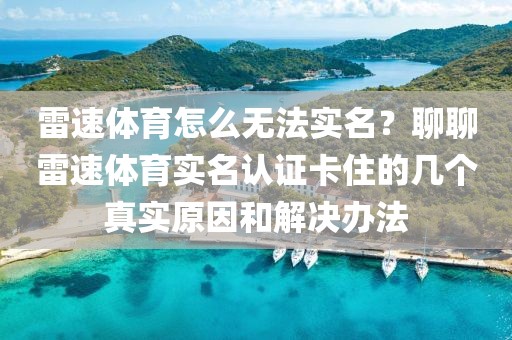 雷速体育怎么无法实名？聊聊雷速体育实名认证卡住的几个真实原因和解决办法