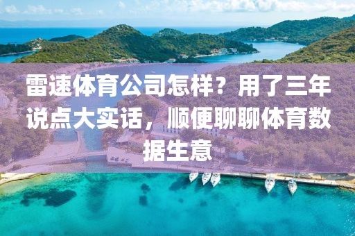 雷速体育公司怎样？用了三年说点大实话，顺便聊聊体育数据生意