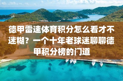 德甲雷速体育积分怎么看才不迷糊？一个十年老球迷聊聊德甲积分榜的门道