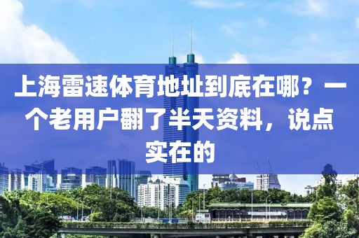 上海雷速体育地址到底在哪？一个老用户翻了半天资料，说点实在的