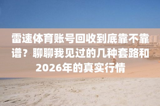 雷速体育账号回收到底靠不靠谱？聊聊我见过的几种套路和2026年的真实行情