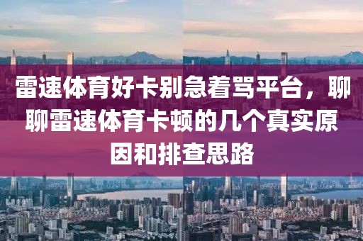雷速体育好卡别急着骂平台，聊聊雷速体育卡顿的几个真实原因和排查思路