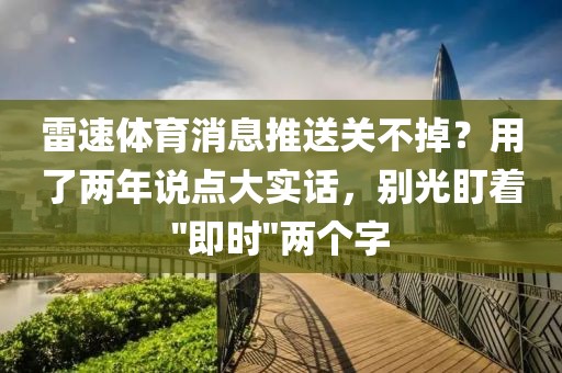 雷速体育消息推送关不掉？用了两年说点大实话，别光盯着