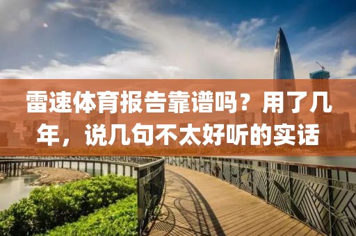 雷速体育报告靠谱吗？用了几年，说几句不太好听的实话