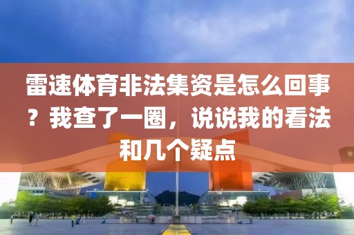 雷速体育非法集资是怎么回事?我查了一圈,说说我的看法和几个疑点