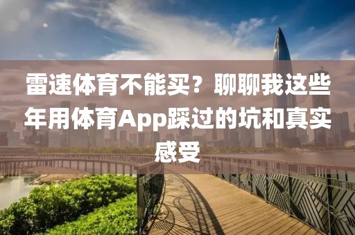 雷速体育不能买？聊聊我这些年用体育App踩过的坑和真实感受