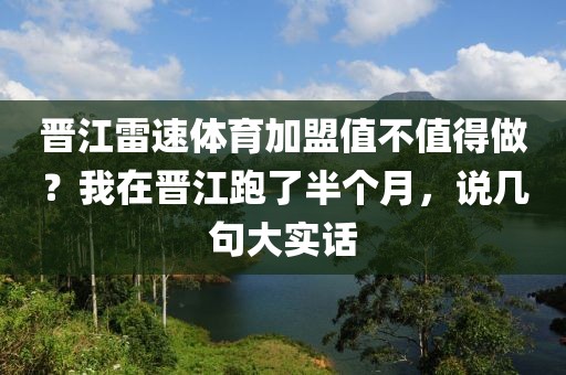 晋江雷速体育加盟值不值得做？我在晋江跑了半个月，说几句大实话