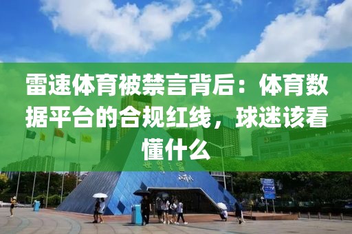 雷速体育被禁言背后：体育数据平台的合规红线，球迷该看懂什么