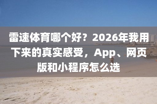 雷速体育哪个好？2026年我用下来的真实感受，App、网页版和小程序怎么选