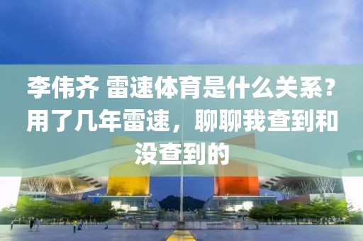 李伟齐 雷速体育是什么关系？用了几年雷速，聊聊我查到和没查到的