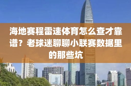 海地赛程雷速体育怎么查才靠谱？老球迷聊聊小联赛数据里的那些坑