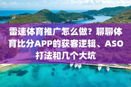 雷速体育推广怎么做？聊聊体育比分APP的获客逻辑、ASO打法和几个大坑