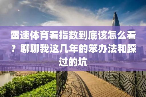 雷速体育看指数到底该怎么看？聊聊我这几年的笨办法和踩过的坑