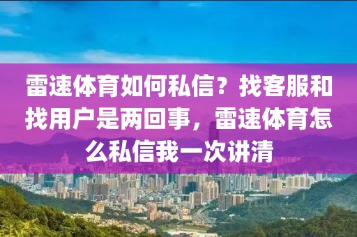 雷速体育如何私信？找客服和找用户是两回事，雷速体育怎么私信我一次讲清