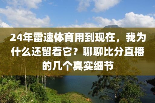 24年雷速体育用到现在，我为什么还留着它？聊聊比分直播的几个真实细节