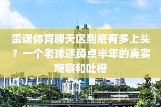 雷速体育聊天区到底有多上头？一个老球迷蹲点半年的真实观察和吐槽
