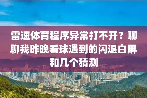 雷速体育程序异常打不开?聊聊我昨晚看球遇到的闪退白屏和几个猜测