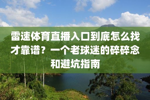 雷速体育直播入口到底怎么找才靠谱？一个老球迷的碎碎念和避坑指南