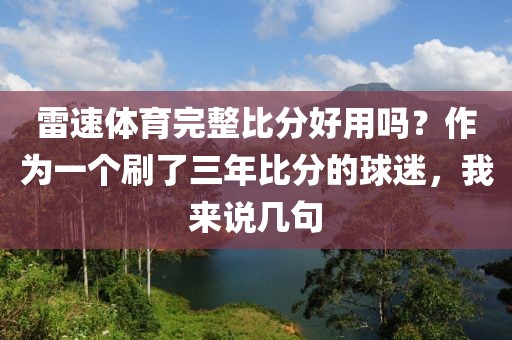 雷速体育完整比分好用吗？作为一个刷了三年比分的球迷，我来说几句