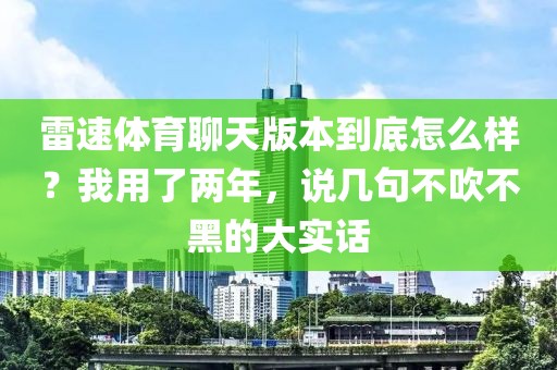 雷速体育聊天版本到底怎么样？我用了两年，说几句不吹不黑的大实话