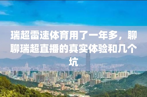 瑞超雷速体育用了一年多，聊聊瑞超直播的真实体验和几个坑