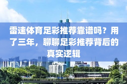 雷速体育足彩推荐靠谱吗？用了三年，聊聊足彩推荐背后的真实逻辑