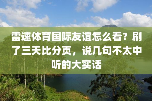 雷速体育国际友谊怎么看？刷了三天比分页，说几句不太中听的大实话