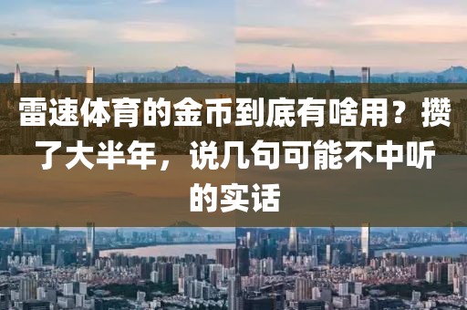 雷速体育的金币到底有啥用？攒了大半年，说几句可能不中听的实话