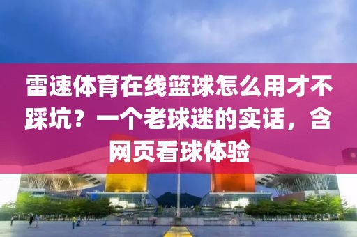 雷速体育在线篮球怎么用才不踩坑？一个老球迷的实话，含网页看球体验