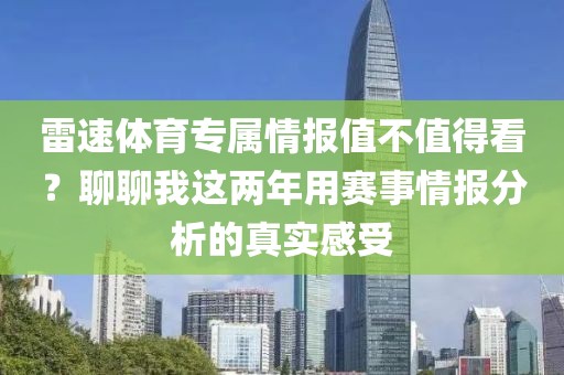 雷速体育专属情报值不值得看？聊聊我这两年用赛事情报分析的真实感受