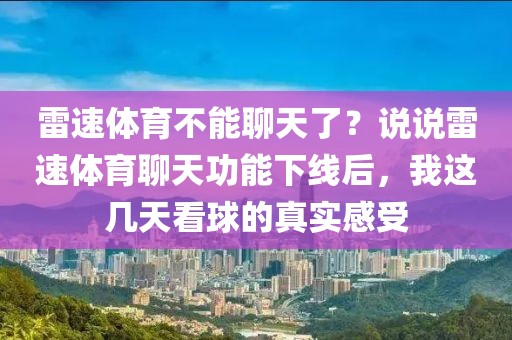 雷速体育不能聊天了？说说雷速体育聊天功能下线后，我这几天看球的真实感受