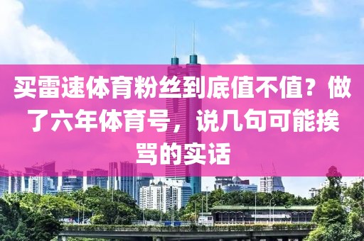 买雷速体育粉丝到底值不值？做了六年体育号，说几句可能挨骂的实话