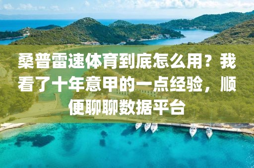 桑普雷速体育到底怎么用？我看了十年意甲的一点经验，顺便聊聊数据平台