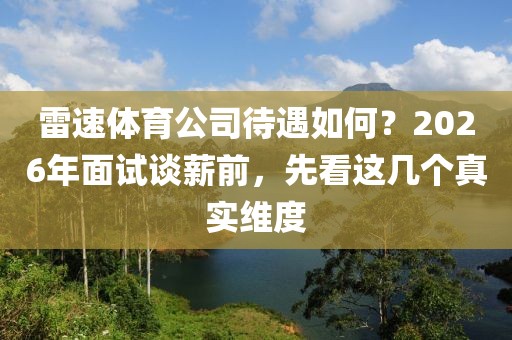 雷速体育公司待遇如何？2026年面试谈薪前，先看这几个真实维度