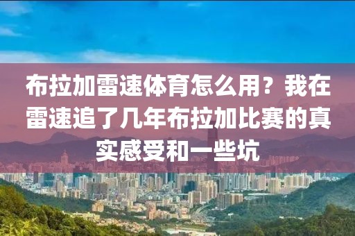 布拉加雷速体育怎么用？我在雷速追了几年布拉加比赛的真实感受和一些坑