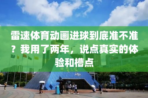 雷速体育动画进球到底准不准？我用了两年，说点真实的体验和槽点
